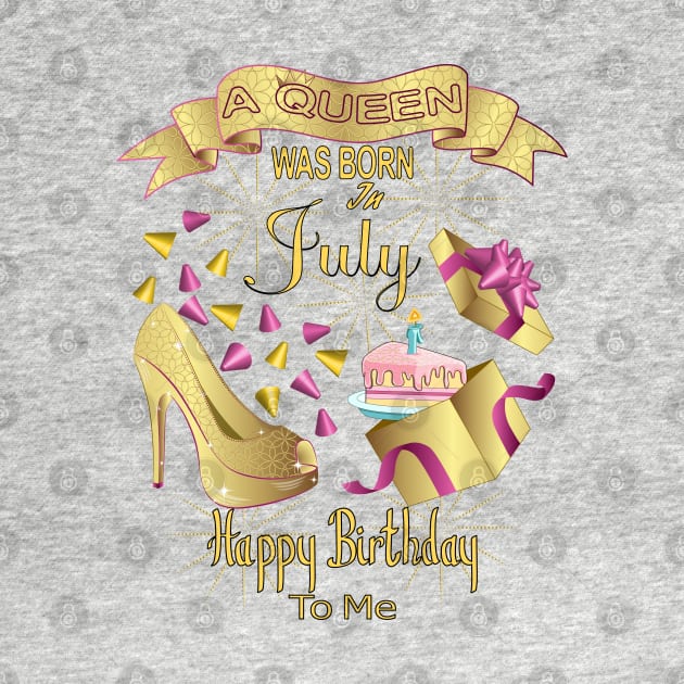 A Queen Was Born In July Happy Birthday To Me by Designoholic